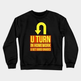 U Turn In Homework U Get Good Grades Crewneck Sweatshirt